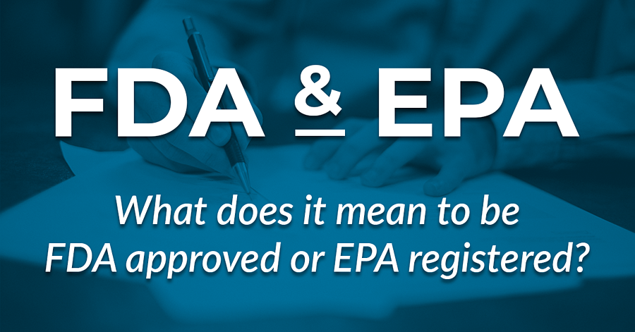 What Do EPA Registration and FDA Approval Really Mean?